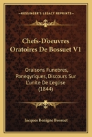 Chefs-D'oeuvres Oratoires De Bossuet V1: Oraisons Funebres, Panegyriques, Discours Sur L'unite De L'eglise (1844) 1120270650 Book Cover