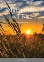 And the Sun will Rise: Poems to encourage 1678076457 Book Cover