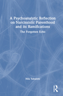 A Psychoanalytic Reflection on Narcissistic Parenthood and its Ramifications: The Forgotten Echo 1032625384 Book Cover