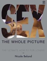 Sex: The Whole Picture: The Ultimate How-To for Lovers 1594862834 Book Cover
