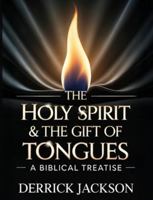 THE HOLY SPIRIT & THE GIFT OF TONGUES: A BIBLICAL TREATISE B0G564LF8S Book Cover