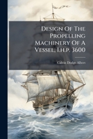 Design Of The Propelling Machinery Of A Vessel, I.h.p. 3600... 1247641740 Book Cover
