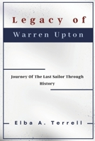 Legacy of Warren Upton: Journey Of The Last Sailor Through History B0DSLMFLPM Book Cover