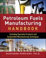 Petroleum Fuels Manufacturing Handbook: including Specialty Products and Sustainable Manufacturing Techniques 0071632409 Book Cover