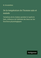 De la température de l'homme sain et malade: Variations de la chaleur pendant et après le bain, influence de l'altitude des lieux sur les fonctions physiologiques (French Edition) 3388727422 Book Cover