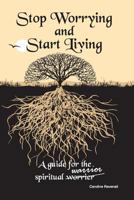 Stop Worrying, Start Living: A Guide for the Spiritual Worrier/Warrior 0473225506 Book Cover