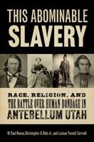 This Abominable Slavery: Race, Religion, and the Battle over Human Bondage in Antebellum Utah 0197765025 Book Cover