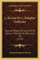 L'A0/00tat de L'A0/00glise Gallicane Sous Le Reigne de Louis XIV Et Sous La Minorita(c) Du Roi Louis XV 2016136618 Book Cover