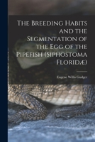 The Breeding Habits and the Segmentation of the egg of the Pipefish 1018094458 Book Cover