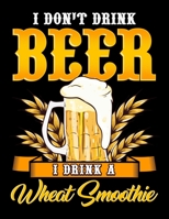 I Don't Drink Beer I Drink A Wheat Smoothie: I Don't Drink Beer I Drink a Wheat Smoothie Pun Blank Sketchbook to Draw and Paint (110 Empty Pages, 8.5 x 11) 1712695738 Book Cover