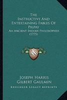 The Instructive And Entertaining Fables Of Pilpay: An Ancient Indian Philosopher 1104638207 Book Cover