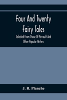 Four and Twenty Fairy Tales: Selected from Those of Perrault and Other Popular Writers 1015883141 Book Cover