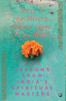 There Is No Misery Where There Is No Want: Life Lessons from India's Spiritual Masters 9395853794 Book Cover