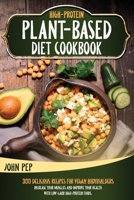 High-Protein Plant-Based Diet Cookbook: 300 Delicious Recipes For Vegan Bodybuilders. Increase Your Muscles And Improve Your Health with Low-Carb High-Protein Foods. B08PJP5BCZ Book Cover