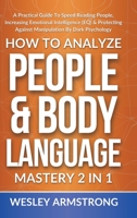 How To Analyze People & Body Language Mastery 2 in 1: A Practical Guide To Speed Reading People, Increasing Emotional Intelligence 1801342172 Book Cover