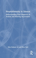 Neurodiversity in Silence: Understanding Dual Diagnosis in Autism and Hearing Impairment 1041265069 Book Cover