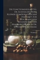 Die Functionsheilmittel Dr. Schüssler's Oder Kleiner Homöopathischer Hausarzt Zur Biochemischen Behandlung Der Krankheiten Nach Dr. Schüssler's Method 102168497X Book Cover