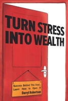 Turn Stress Into Wealth: Success Behind This Door... Learn How to Open It! B08XLGJPTS Book Cover