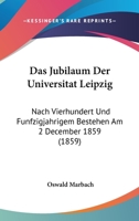 Das Jubilaum Der Universitat Leipzig: Nach Vierhundert Und Funfzigjahrigem Bestehen Am 2 December 1859 (1859) 1160366004 Book Cover