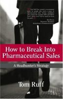 How to Break Into Pharmaceutical Sales: A Headhunter's Strategy 0978607015 Book Cover