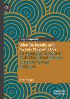 What Do Needle and Syringe Programs Do?: An Assemblic Account of Staff-Client Relationships at Needle Syringe Programs 3031459709 Book Cover