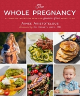The Whole Pregnancy: A Complete Nutrition Plan for Gluten-Free Moms to Be 1510735585 Book Cover