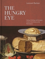 The Hungry Eye: Eating, Drinking, and European Culture from Rome to the Renaissance 0691211469 Book Cover
