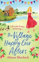 The Village of Happy Ever Afters: A BRAND NEW romantic, heartwarming read from Alison Sherlock for 2022 1800480075 Book Cover
