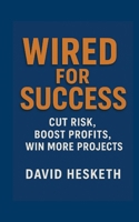 Wired For Success: Cut Risk, Boost Profits, Win More Projects B0FKGNRGLT Book Cover