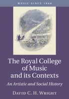 The Royal College of Music and Its Contexts: An Artistic and Social History 1316615170 Book Cover