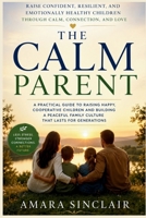 THE CALM PARENT: Raise Confident, Resilient and Emotionally Healthy Children Through Calm, Connection and Love B0HD76ZJNX Book Cover