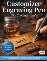 Customizer Engraving Pen: The Complete Guide, From First Use to Finished Projects — Techniques, Materials, and Pro Tips to Engrave Without Mistakes 1805566547 Book Cover