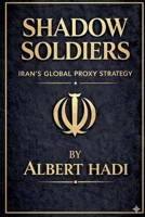 Shadow Soldiers: Iran's Global Proxy Strategy B0GY665PJ7 Book Cover