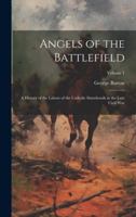 Angels of the Battlefield: A History of the Labors of the Catholic Sisterhoods in the Late Civil War; Volume 1 1020063998 Book Cover