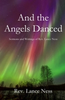 And the Angels Danced: The Sermons and Writings of Lance NEss 195147208X Book Cover