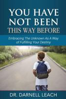 You Have Not Been This Way Before: Embracing the Unknown as a Way of Fulfilling Your Destiny 1724903659 Book Cover