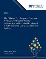 The Effect of Peer Response Groups on Writing Apprehension Writing Achievement and Revision Decisions of Adult Community College Composition Students 0530002183 Book Cover