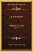 Le Roi Guiot: Histoire Nouvelle (1791) 1104988879 Book Cover