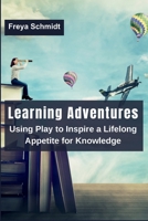 Learning Adventures: Using Play to Inspire a Lifelong Appetite for Knowledge 9358688440 Book Cover