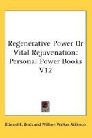 Regenerative Power Or Vital Rejuvenation: Personal Power Books V12 0766191419 Book Cover