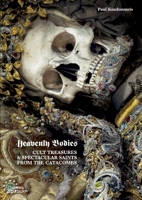 Heavenly Bodies: Cult Treasures & Spectacular Saints from the Catacombs 0500251959 Book Cover
