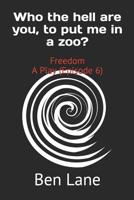 Who the hell are you, to put me in a zoo?: Freedom A Play (Episode 6) 1082371149 Book Cover