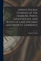 Atkin's Pocket Compass of the Harbors, Ports, Lighthouses, and Buoys of Lake Ontario and River St. Lawrence [microform] 1014422787 Book Cover