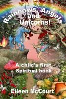 Rainbows, Angels and Unicorns: A Child's First Spiritual Book 1530635934 Book Cover