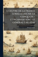 L'Oeuvre de La France a Madagascar: La Conquaate, L'Organisation, Le Ga(c)Na(c)Ral Gallia(c)Ni 1173182330 Book Cover