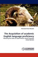 The Acquisition of academic English language proficiency: Adressing the needs of South African second language school learners 3838355261 Book Cover