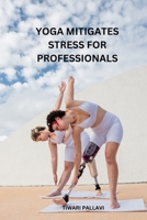 Yoga Mitigates Stress for Professionals 1805293060 Book Cover