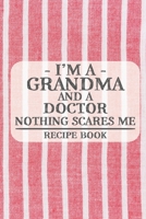 I'm a Grandma and a Doctor Nothing Scares Me Recipe Book: Blank Recipe Book to Write in for Women, Bartenders, Drink and Alcohol Log, Document all ... for Women, Wife, Mom, Aunt (6x9 120 pages) 1673326803 Book Cover