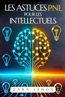 LES ASTUCES NLP POUR LES INTELLECTUELS: Comment aiguiser votre esprit et améliorer votre créativité en utilisant des techniques SIMPLES, même si vous ... neuro linguistique) (French Edition) B0DRVMTFWT Book Cover