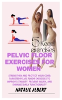PELVIC FLOOR EXERCISES FOR WOMEN: Strengthen And Protect Your Core: Targeted Pelvic Floor Exercises To Improve Stability, Prevent Injury, And Enhance Daily Functionality B0F27W5Z9J Book Cover